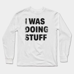 Funny Quote I Was Doing Stuff Gift Idea Long Sleeve T-Shirt